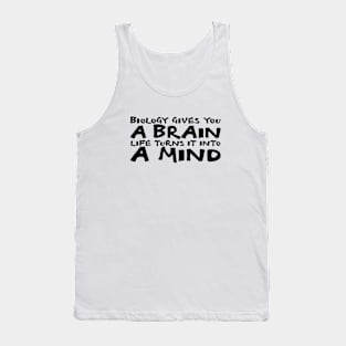 Biology Gives You A Brain. Life Turns It Into A Mind  black Tank Top